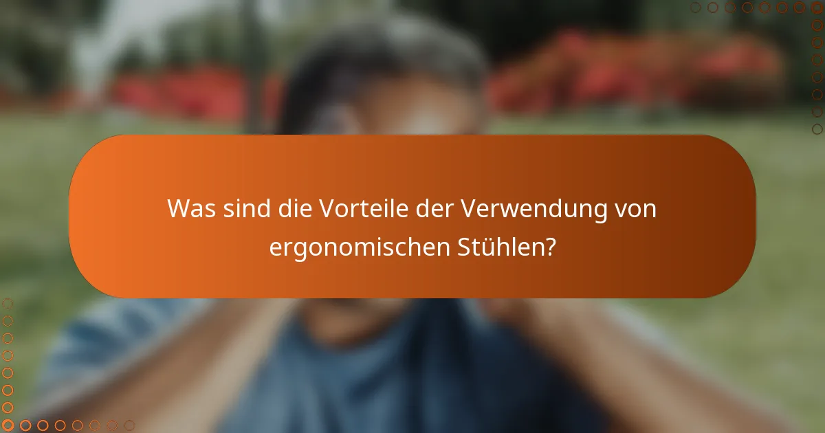 Was sind die Vorteile der Verwendung von ergonomischen Stühlen?