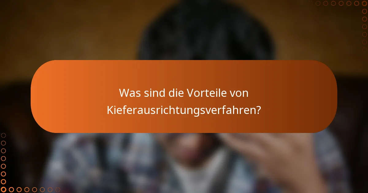 Was sind die Vorteile von Kieferausrichtungsverfahren?