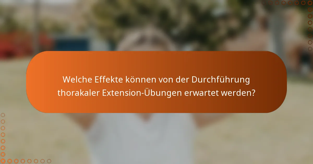 Welche Effekte können von der Durchführung thorakaler Extension-Übungen erwartet werden?