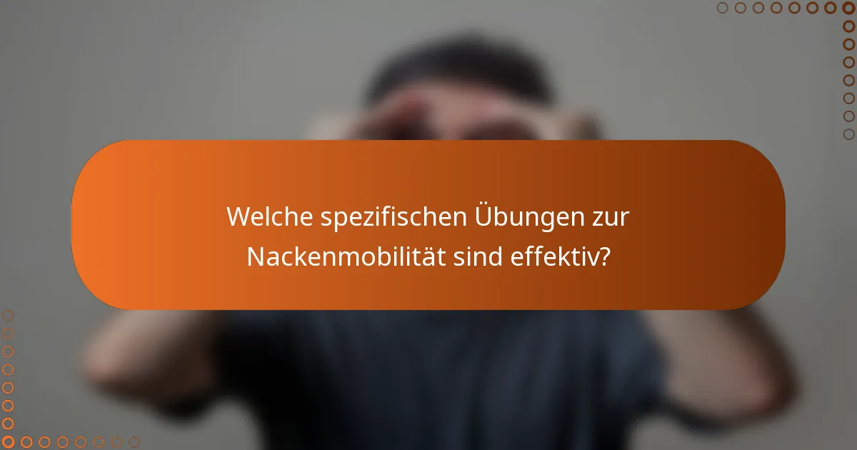 Welche spezifischen Übungen zur Nackenmobilität sind effektiv?