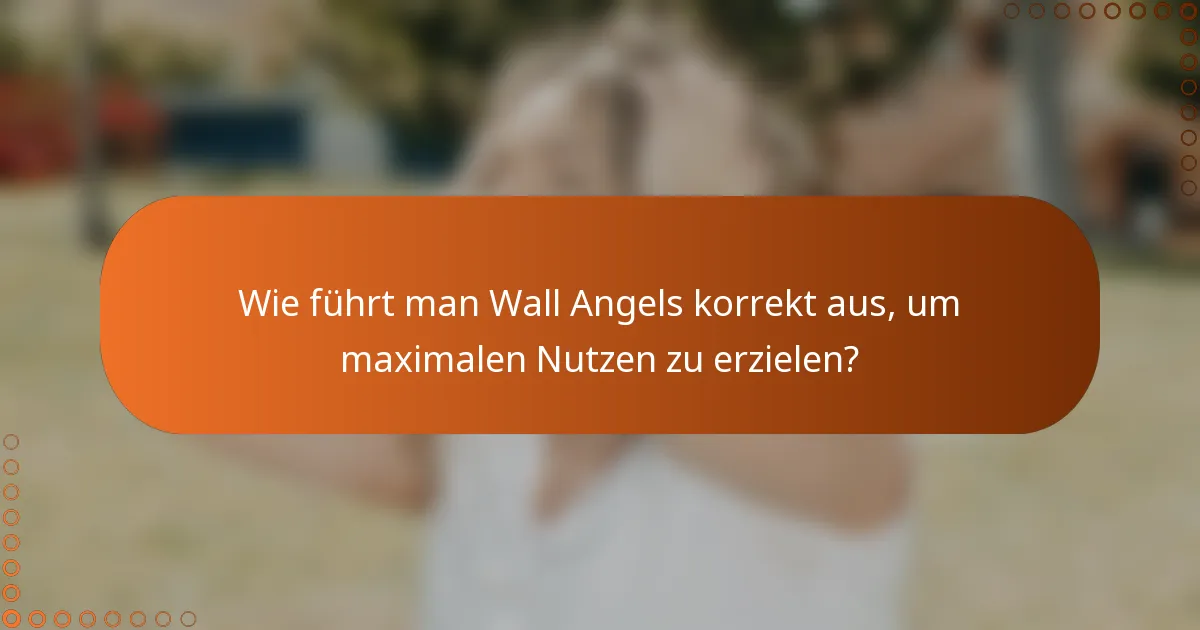 Wie führt man Wall Angels korrekt aus, um maximalen Nutzen zu erzielen?