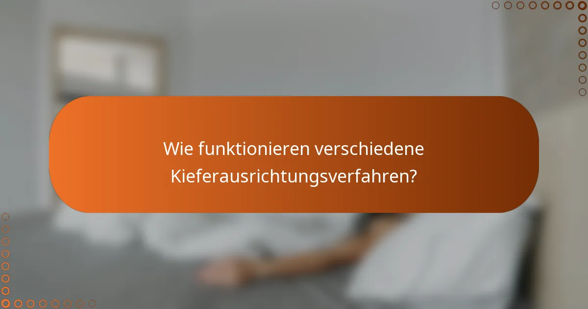 Wie funktionieren verschiedene Kieferausrichtungsverfahren?